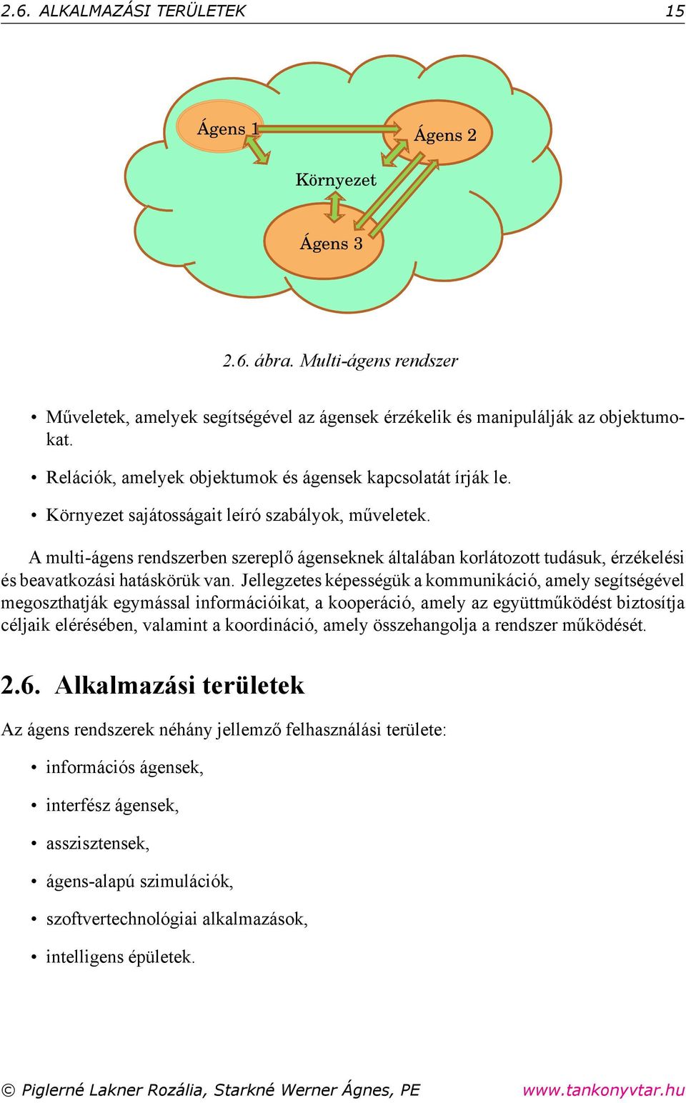 A multi-ágens rendszerben szereplő ágenseknek általában korlátozott tudásuk, érzékelési és beavatkozási hatáskörük van.