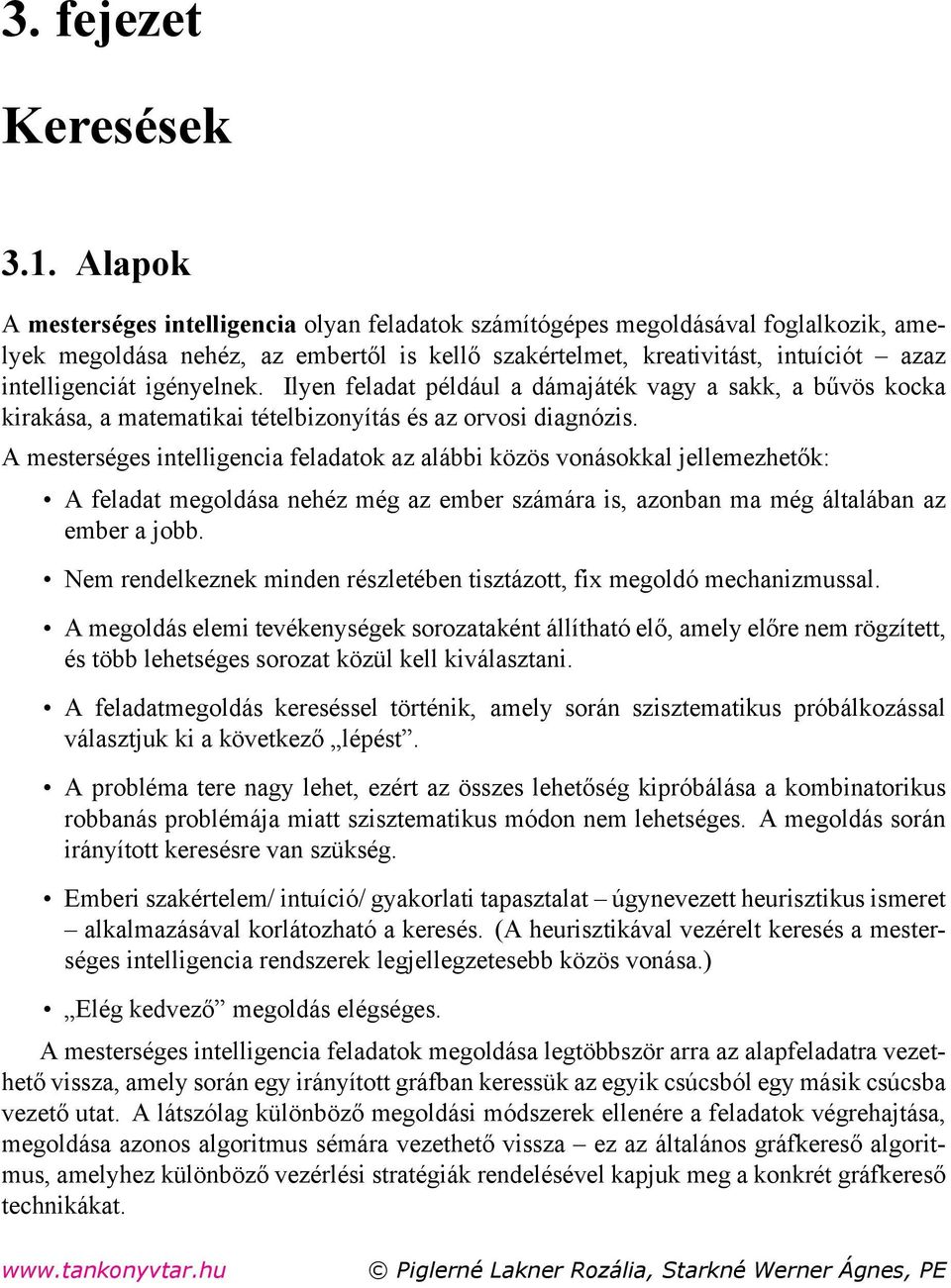 igényelnek. Ilyen feladat például a dámajáték vagy a sakk, a bűvös kocka kirakása, a matematikai tételbizonyítás és az orvosi diagnózis.