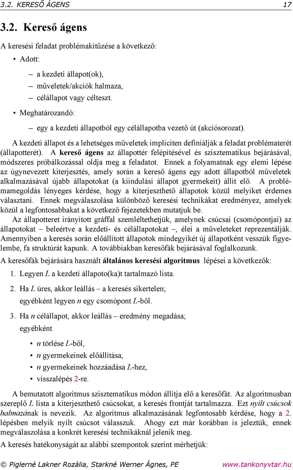 A kereső ágens az állapottér felépítésével és szisztematikus bejárásával, módszeres próbálkozással oldja meg a feladatot.