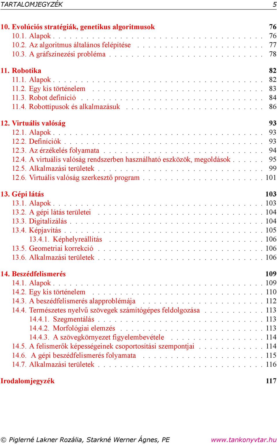 11.3. Robot definíció................................. 84 11.4. Robottípusok és alkalmazásuk......................... 86 12. Virtuális valóság 93 12.1. Alapok...................................... 93 12.2. Definíciók.