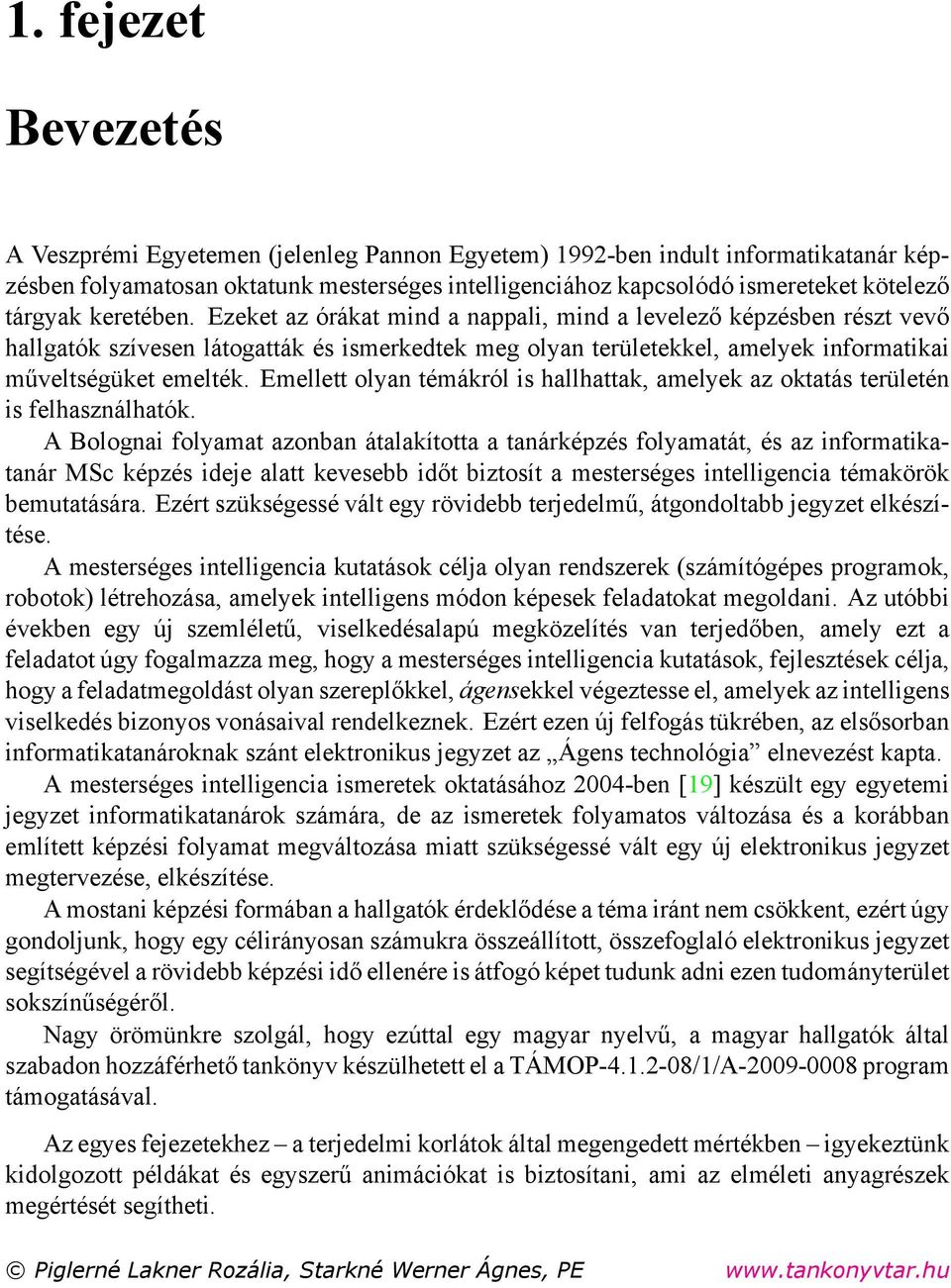 Ezeket az órákat mind a nappali, mind a levelező képzésben részt vevő hallgatók szívesen látogatták és ismerkedtek meg olyan területekkel, amelyek informatikai műveltségüket emelték.