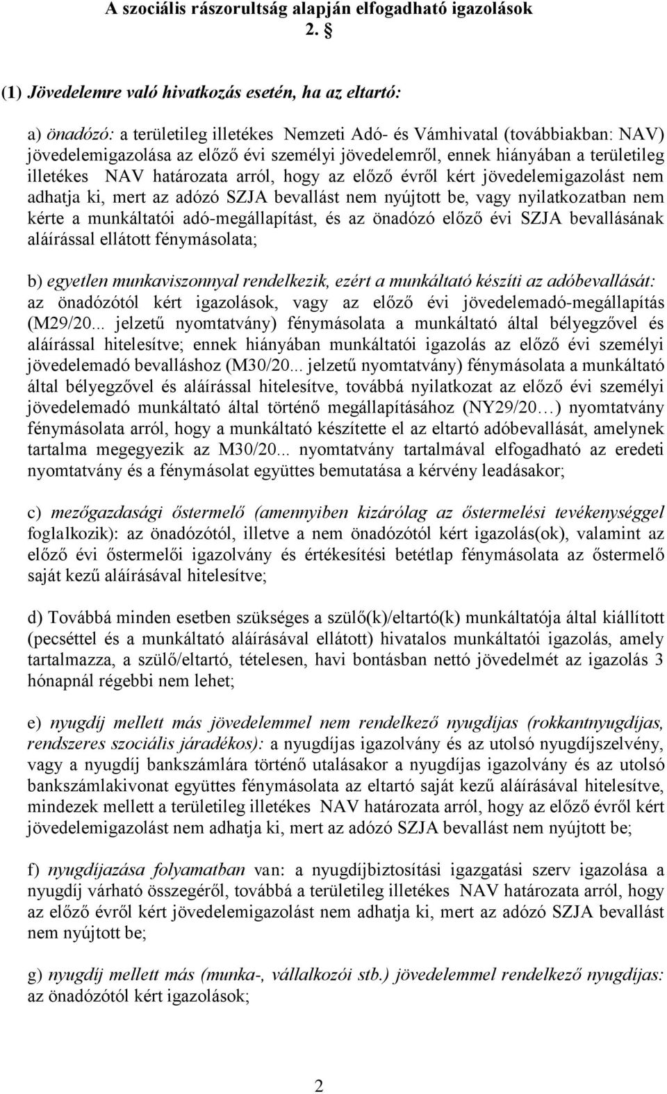 hiányában a területileg illetékes NAV határozata arról, hogy az előző évről kért jövedelemigazolást nem adhatja ki, mert az adózó SZJA bevallást nem nyújtott be, vagy nyilatkozatban nem kérte a