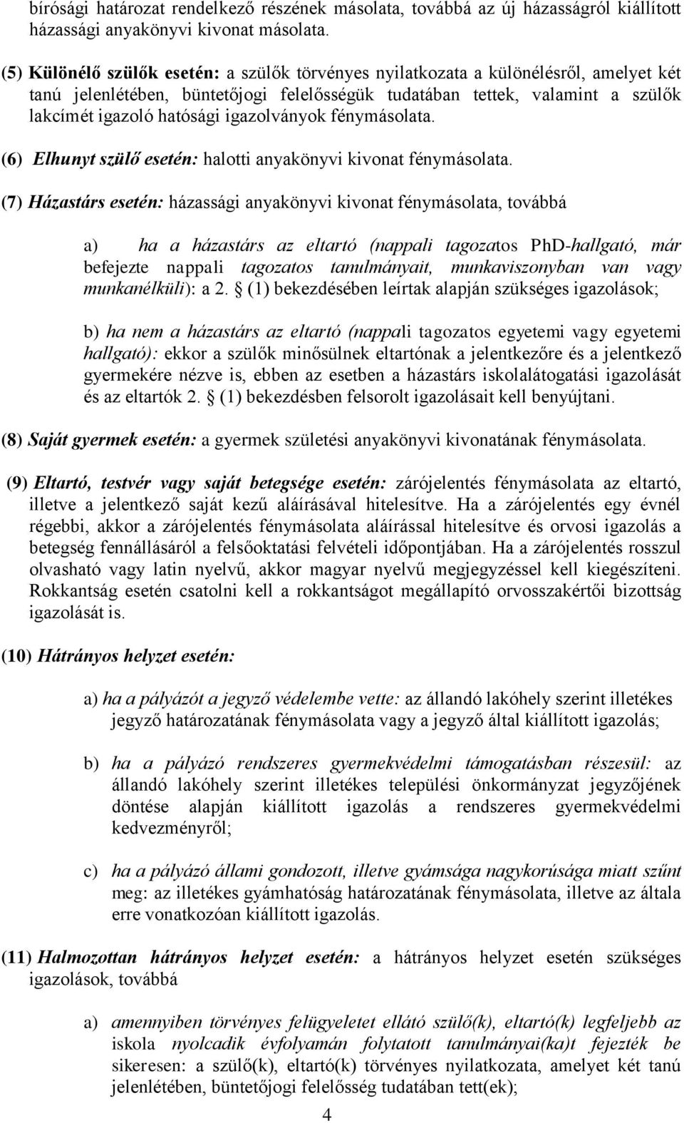 igazolványok fénymásolata. (6) Elhunyt szülő esetén: halotti anyakönyvi kivonat fénymásolata.