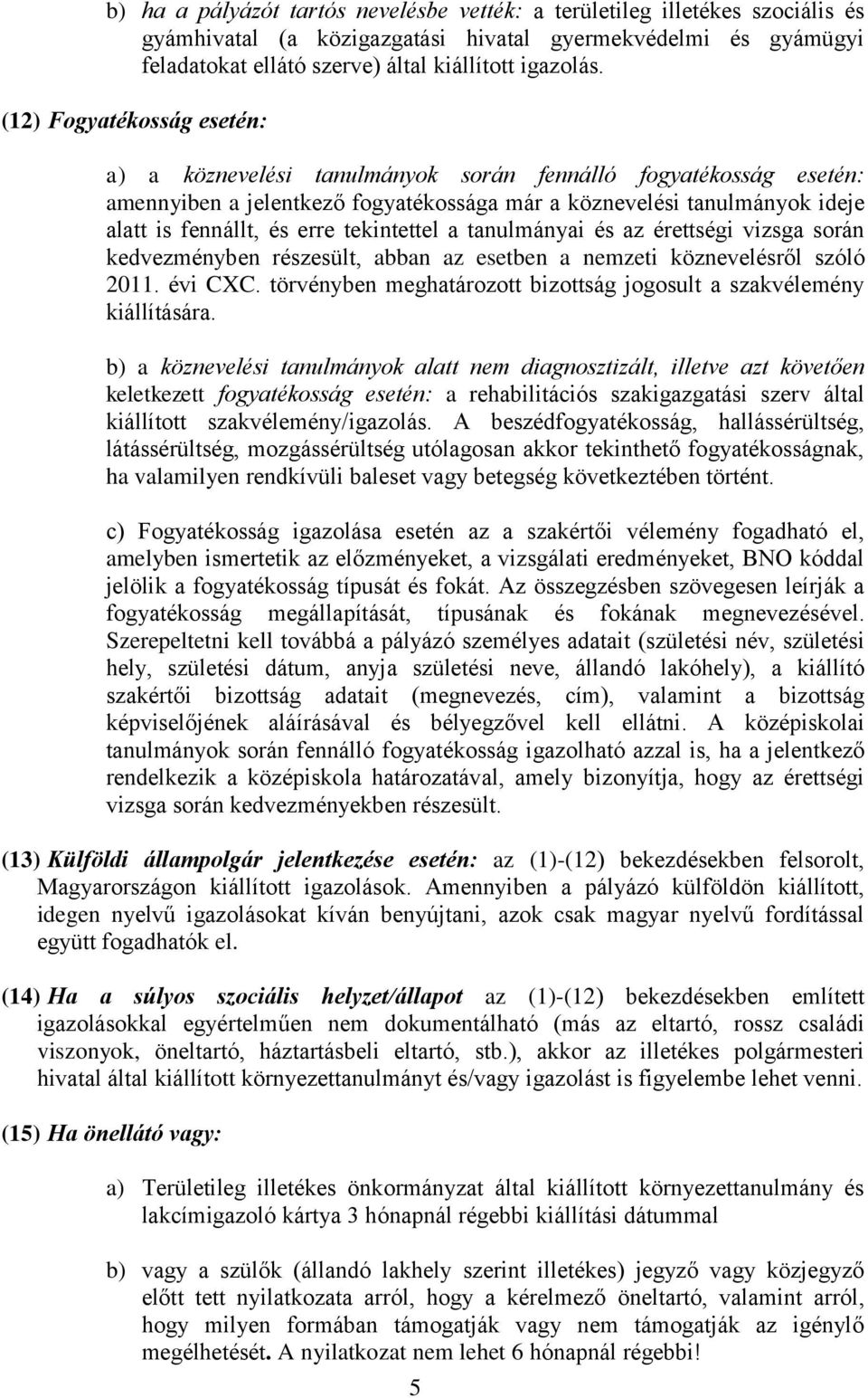 tekintettel a tanulmányai és az érettségi vizsga során kedvezményben részesült, abban az esetben a nemzeti köznevelésről szóló 2011. évi CXC.