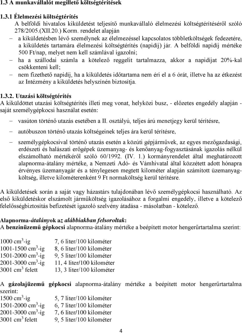 A belföldi napidíj mértéke 500 Ft/nap, melyet nem kell számlával igazolni; ha a szállodai számla a kötelező reggelit tartalmazza, akkor a napidíjat 20%-kal csökkenteni kell; nem fizethető napidíj, ha