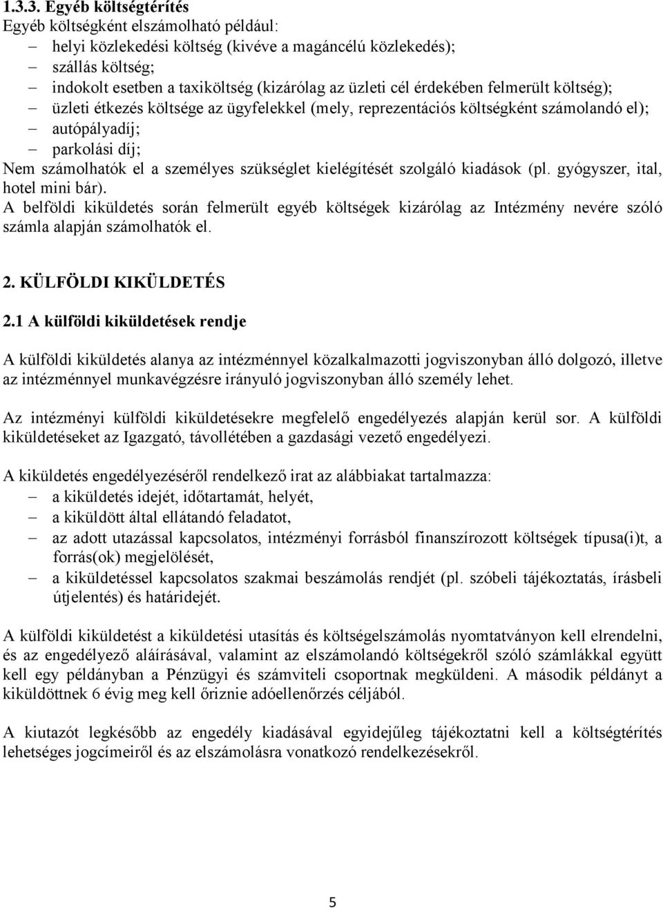 kielégítését szolgáló kiadások (pl. gyógyszer, ital, hotel mini bár). A belföldi kiküldetés során felmerült egyéb költségek kizárólag az Intézmény nevére szóló számla alapján számolhatók el. 2.