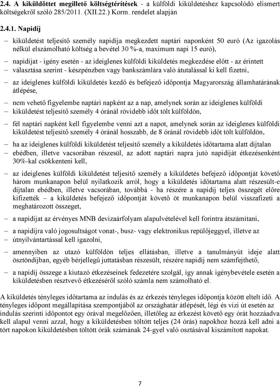 Napidíj kiküldetést teljesítő személy napidíja megkezdett naptári naponként 50 euró (Az igazolás nélkül elszámolható költség a bevétel 30 %-a, maximum napi 15 euró), napidíjat - igény esetén - az