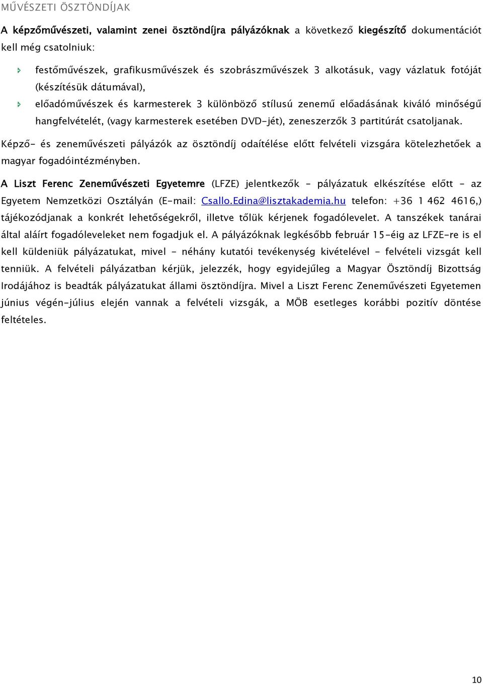 zeneszerzők 3 partitúrát csatoljanak. Képző- és zeneművészeti pályázók az ösztöndíj odaítélése előtt felvételi vizsgára kötelezhetőek a magyar fogadóintézményben.