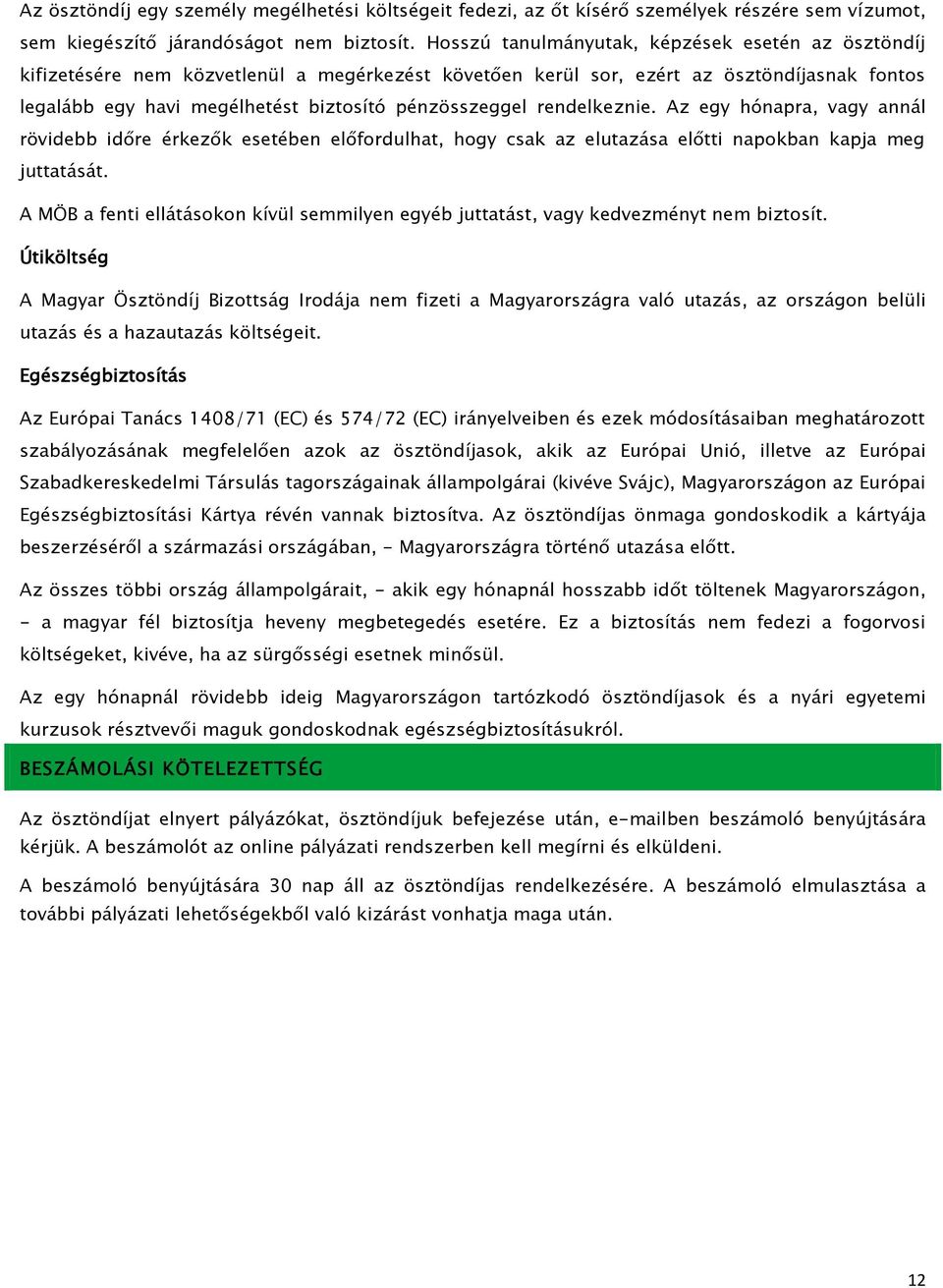 rendelkeznie. Az egy hónapra, vagy annál rövidebb időre érkezők esetében előfordulhat, hogy csak az elutazása előtti napokban kapja meg juttatását.