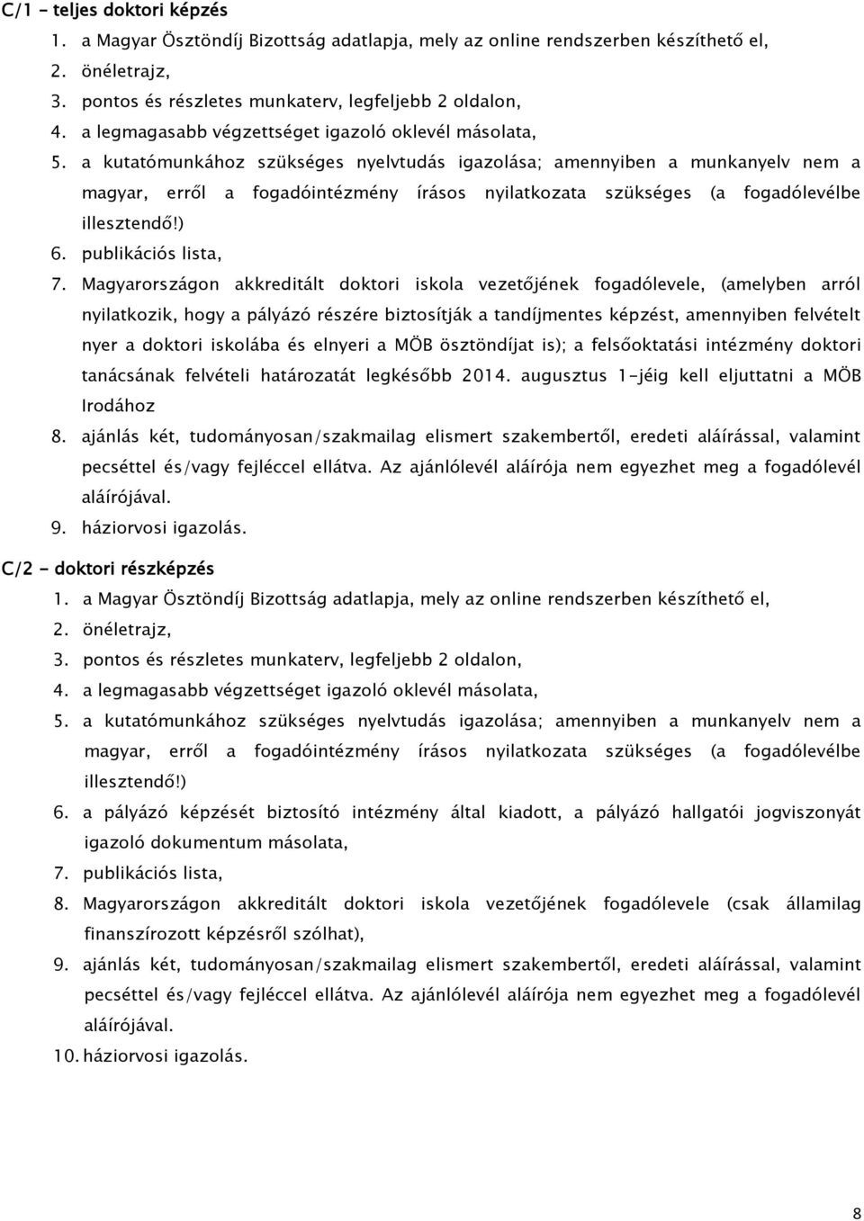 a kutatómunkához szükséges nyelvtudás igazolása; amennyiben a munkanyelv nem a magyar, erről a fogadóintézmény írásos nyilatkozata szükséges (a fogadólevélbe illesztendő!) 6. publikációs lista, 7.