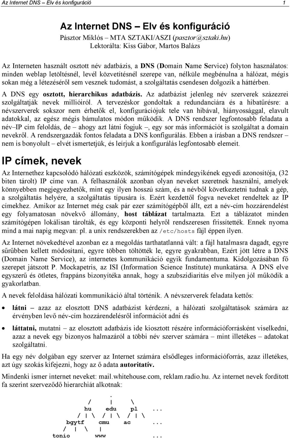 nélküle megbénulna a hálózat, mégis sokan még a létezésérıl sem vesznek tudomást, a szolgáltatás csendesen dolgozik a háttérben. A DNS egy osztott, hierarchikus adatbázis.