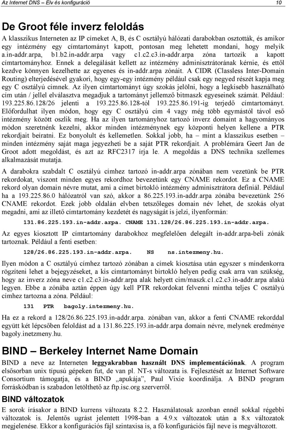 Ennek a delegálását kellett az intézmény adminisztrátorának kérnie, és ettıl kezdve könnyen kezelhette az egyenes és in-addr.arpa zónáit.