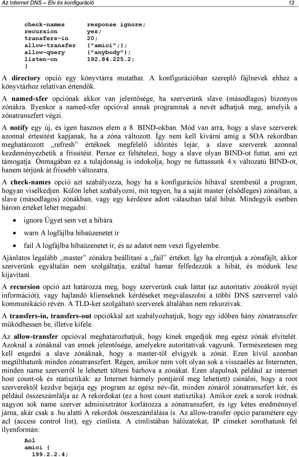 A named-xfer opciónak akkor van jelentısége, ha szerverünk slave (másodlagos) bizonyos zónákra. Ilyenkor a named-xfer opcióval annak programnak a nevét adhatjuk meg, amelyik a zónatranszfert végzi.