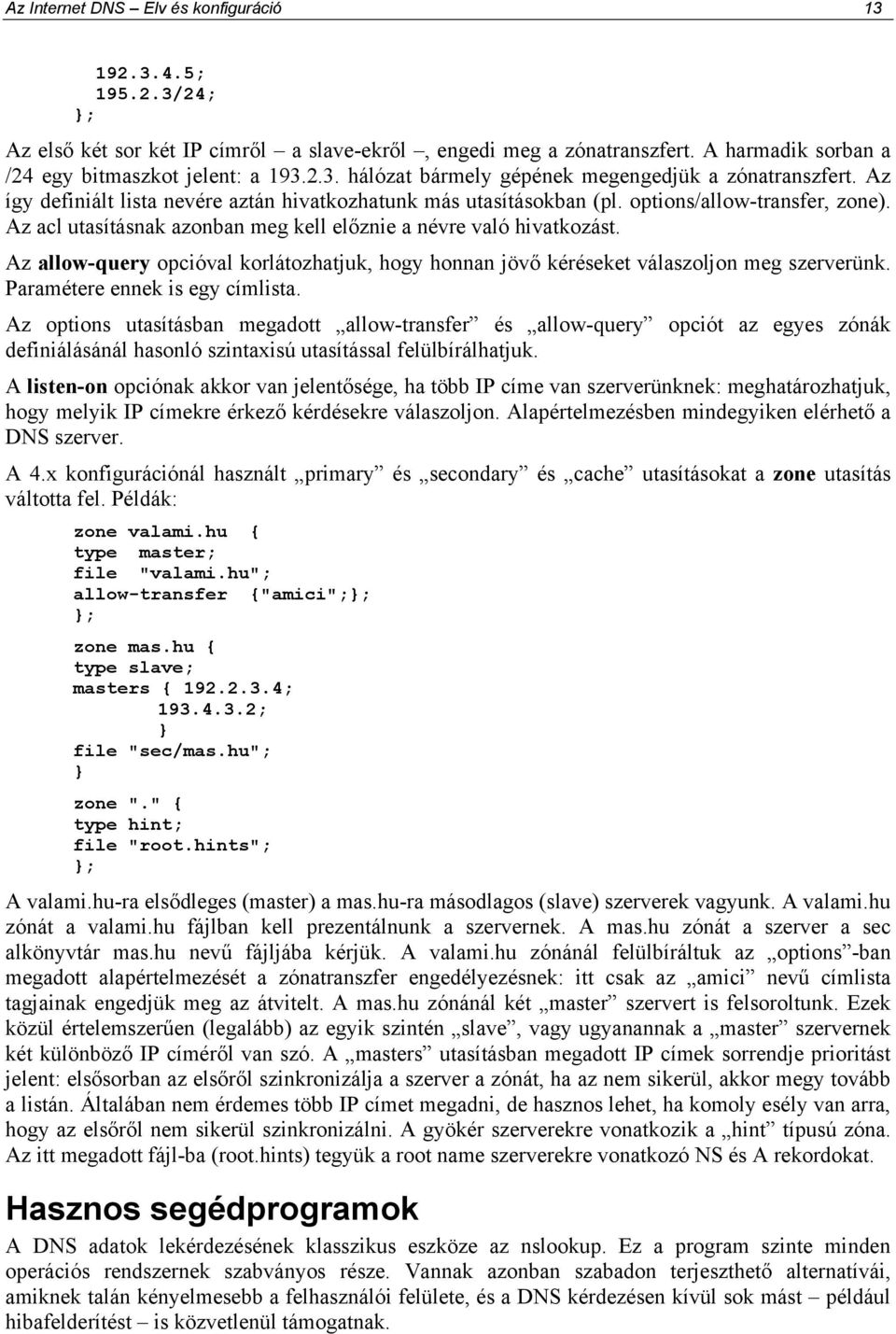 Az allow-query opcióval korlátozhatjuk, hogy honnan jövı kéréseket válaszoljon meg szerverünk. Paramétere ennek is egy címlista.