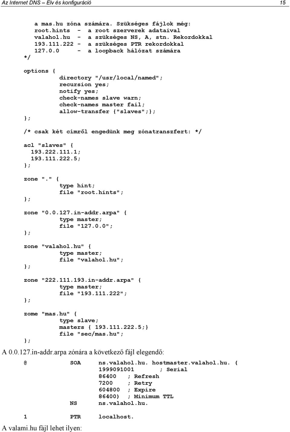 0 - a loopback hálózat számára options { directory "/usr/local/named"; recursion yes; notify yes; check-names slave warn; check-names master fail; allow-transfer {"slaves"; /* csak két címrıl