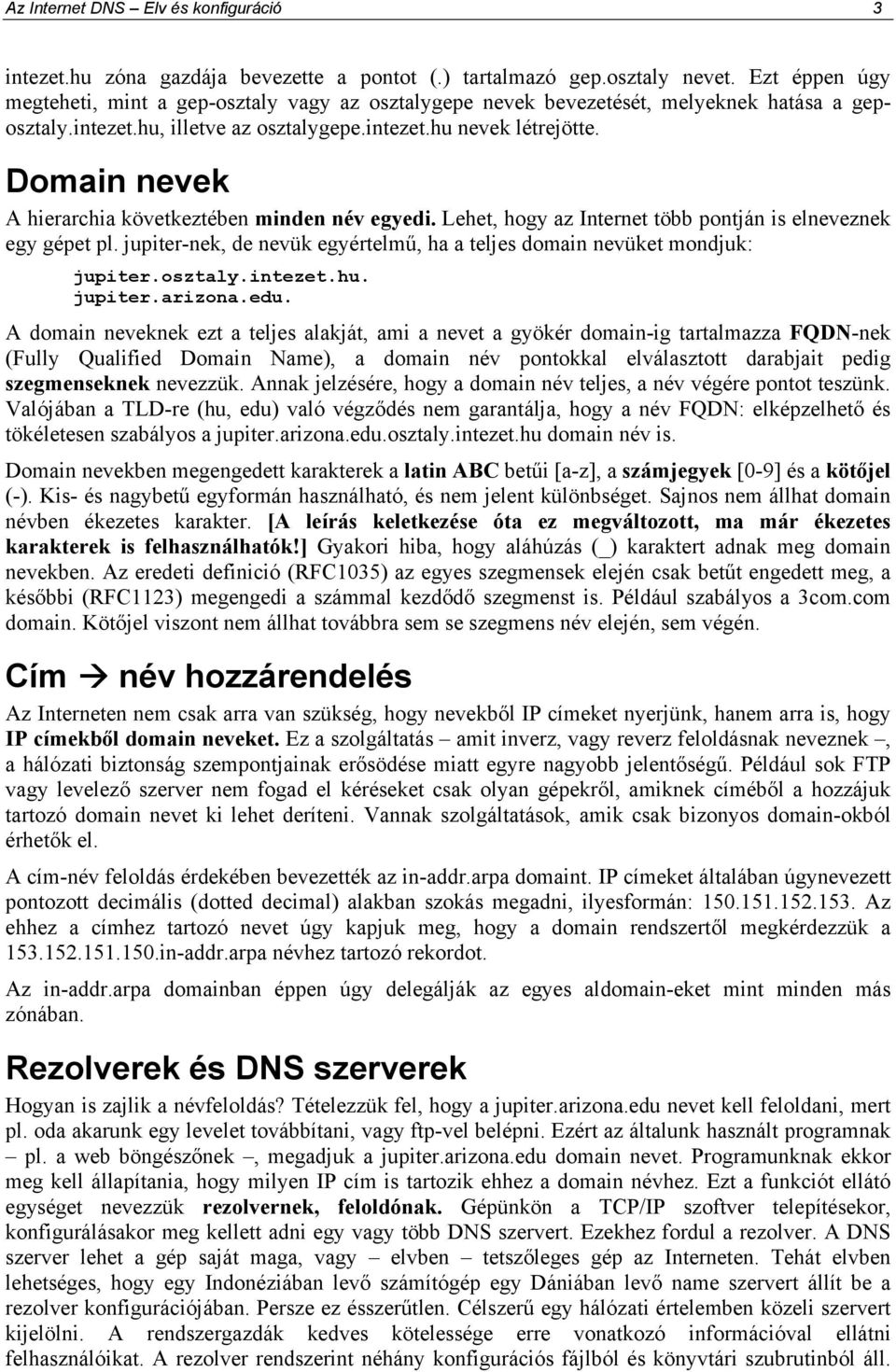 Domain nevek A hierarchia következtében minden név egyedi. Lehet, hogy az Internet több pontján is elneveznek egy gépet pl.