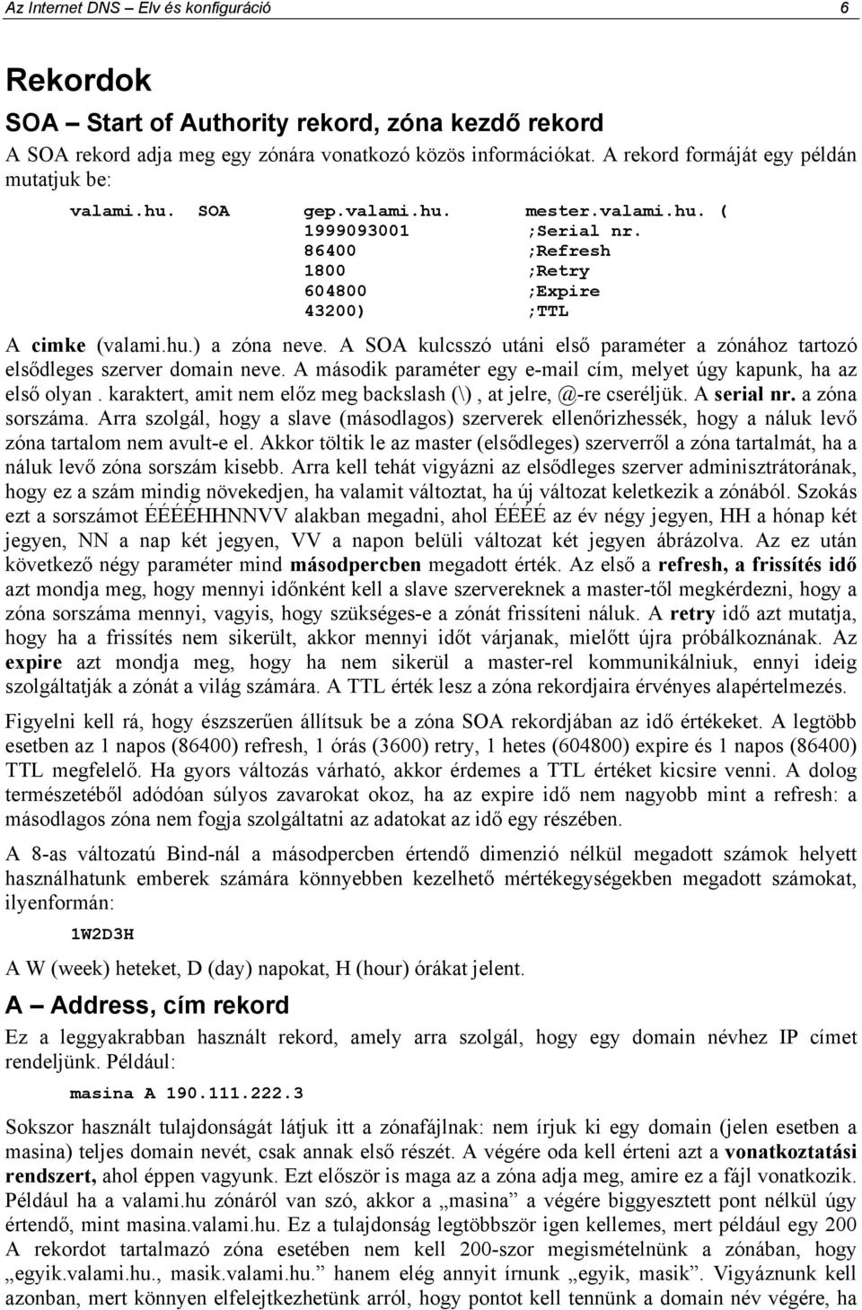 A SOA kulcsszó utáni elsı paraméter a zónához tartozó elsıdleges szerver domain neve. A második paraméter egy e-mail cím, melyet úgy kapunk, ha az elsı olyan.