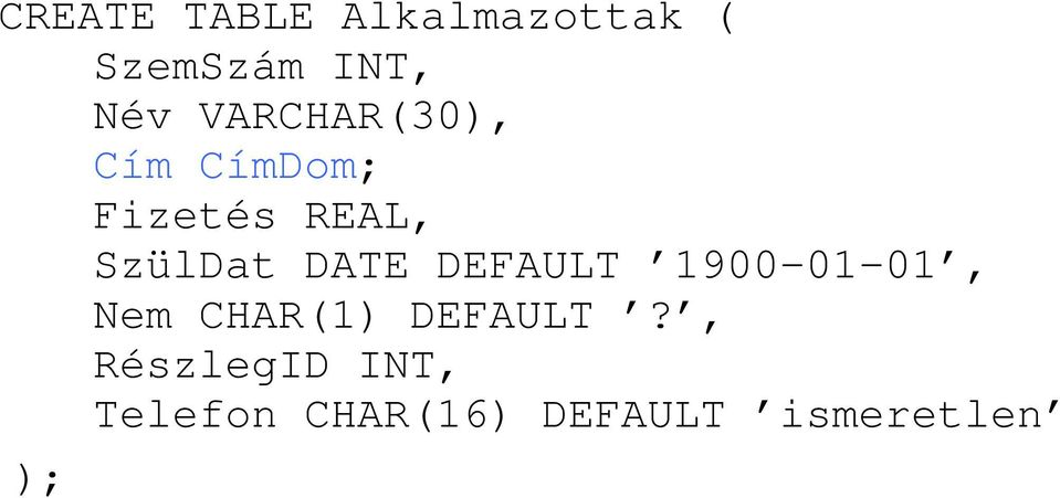 DATE DEFAULT 1900-01-01, Nem CHAR(1) DEFAULT?