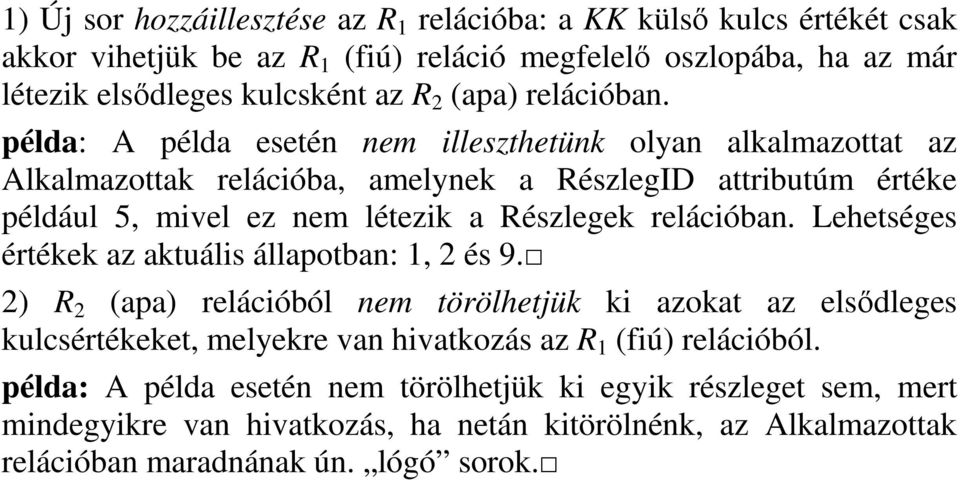 példa: A példa esetén nem illeszthetünk olyan alkalmazottat az Alkalmazottak relációba, amelynek a RészlegID attributúm értéke például 5, mivel ez nem létezik a Részlegek  Lehetséges