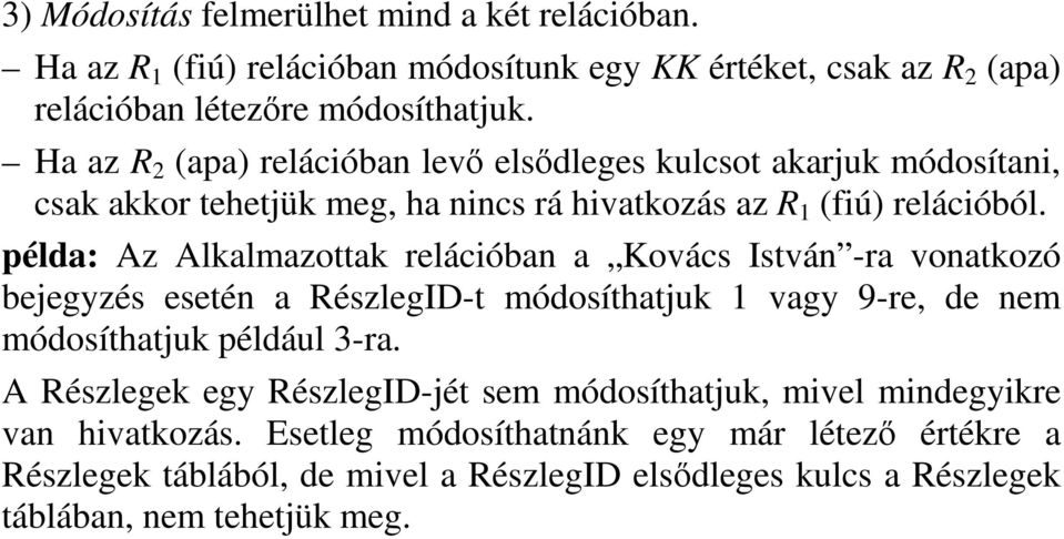 példa: Az Alkalmazottak relációban a Kovács István -ra vonatkozó bejegyzés esetén a RészlegID-t módosíthatjuk 1 vagy 9-re, de nem módosíthatjuk például 3-ra.
