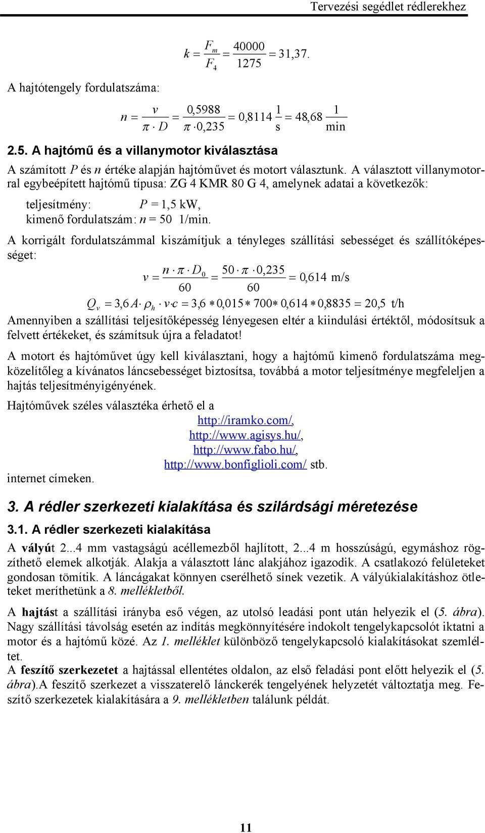 A korrigált fordulatszámmal kiszámítjuk a tényleges szállítási sebességet és szállítóképességet: n D0 50 0,5 v 0, m/s 0 0 Qv, A h v c, 0,05 700 0, 0,5 0,5 t/h Amennyiben a szállítási