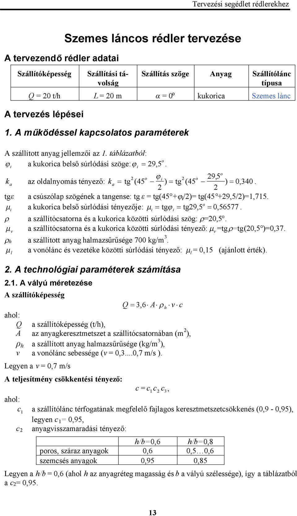 a csúszólap szögének a tangense: tg ε= tg(5 + i/)= tg(5 +9,5/)=,75. o a kukorica belsősúrlódási tényezője: i tg i tg9,5 0,5577. a szállítócsatorna és a kukorica közötti súrlódási szög: =0,5.