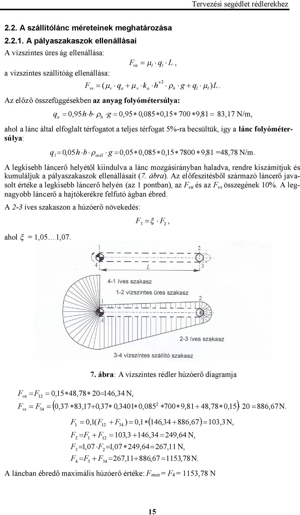 l 0,05 h b acél g 0,05 0,05 0,5 700 9, =,7 N/m. A legkisebb láncerőhelyétől kiindulva a lánc mozgásirányban haladva, rendre kiszámítjuk és kumuláljuk a pályaszakaszok ellenállásait (7. ábra).