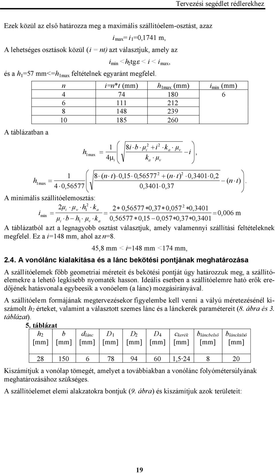 0,5577 0,0 0,7 A minimális szállítóelemosztás: μi μv h ka 0,5577 0,7 0,057 0,0 imin 0,00 m μi b h μv k a 0,5577 0,5 0,057 0,7 0,0 A táblázatból azt a legnagyobb osztást választjuk, amely valamennyi