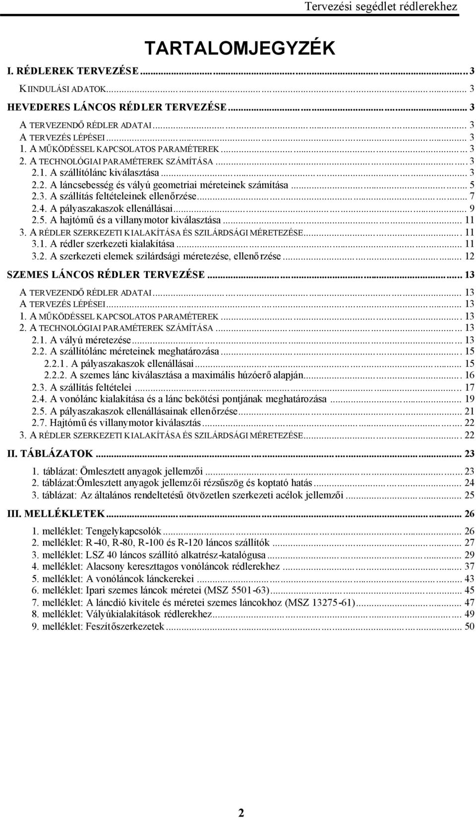 . A pályaszakaszok ellenállásai... 9.5. A hajtóműés a villanymotor kiválasztása.... A RÉDLER SZERKEZETI KIALAKÍTÁSA ÉS SZILÁRDSÁGI MÉRETEZÉSE..... A rédler szerkezeti kialakítása.