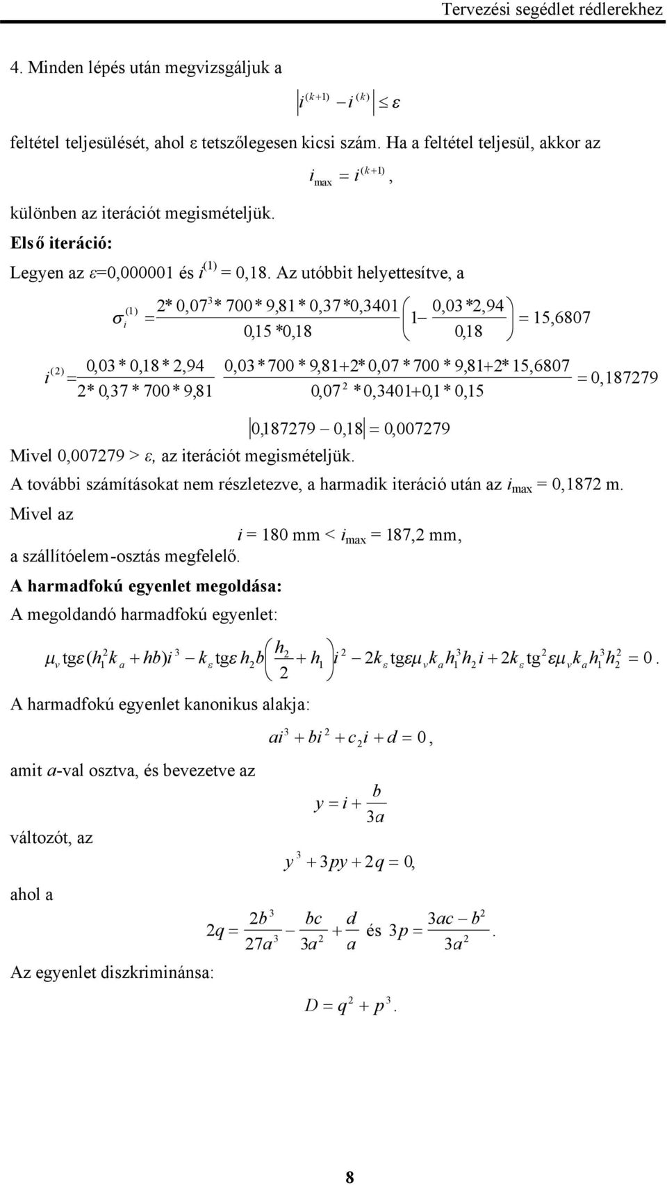 Az utóbbit helyettesítve, a () * 0,07 * 700* 9,* 0,7*0,0 0,0*,9 i 5,07 0,5 *0, 0, () 0,0* 0,*,9 0,0*700 * 9,*0,07 *700 * 9,*5,07 i 0,779 * 0,7 * 700* 9, 0,07 *0,00,* 0,5 0, 779 0, 0,00779 Mivel