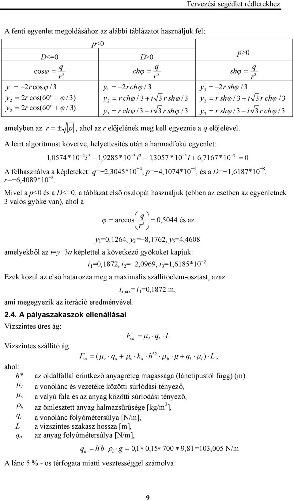 A leírt algoritmust követve, helyettesítés után a harmadfokú egyenlet:,057*0 i,95*0 i,057 *0 5 i,77*0 A felhasználva a képleteket: q=,05*0, p=,07*0, és a D=,7*0, r=,09*0.