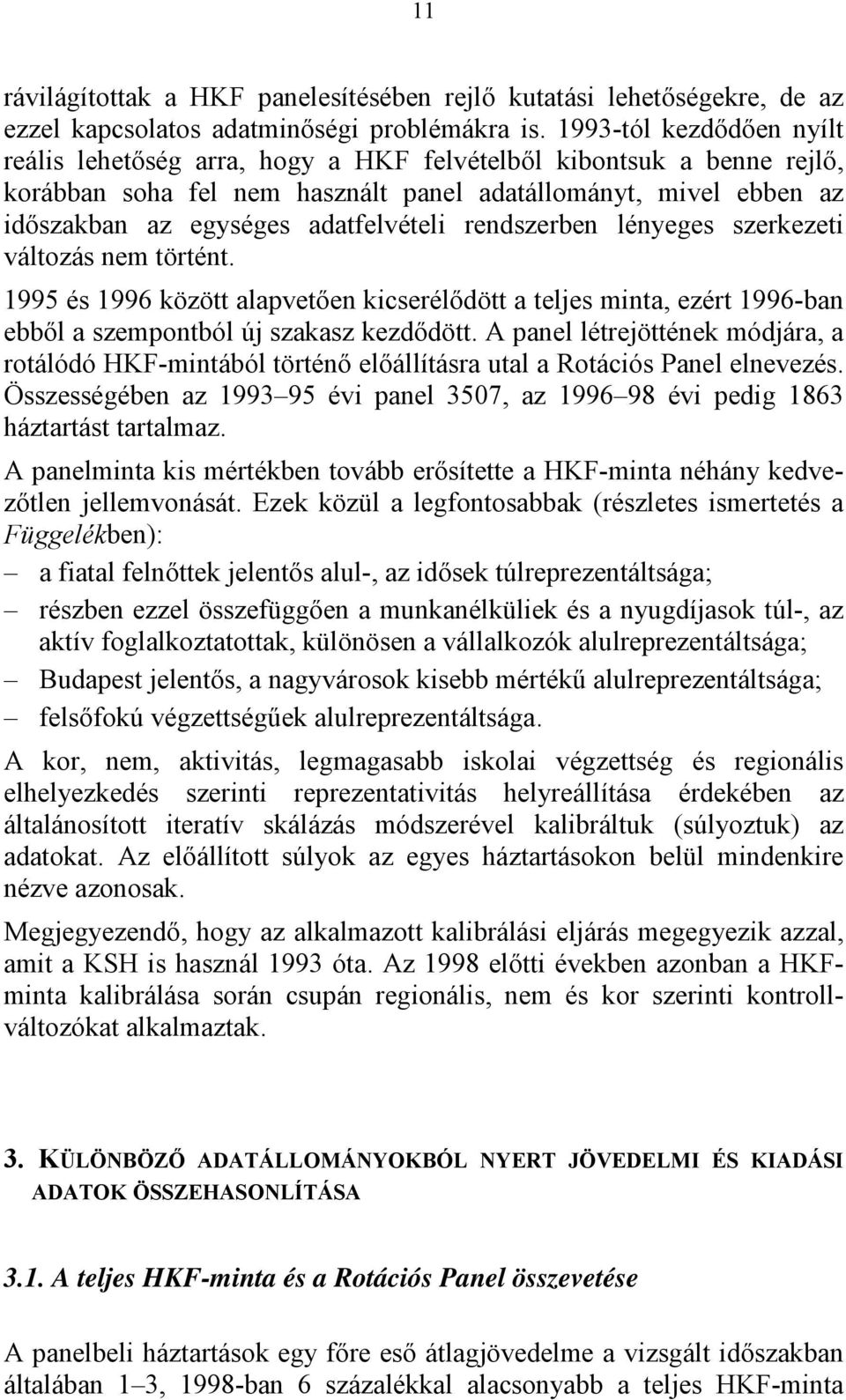 rendszerben lényeges szerkezeti változás nem történt. 1995 és 1996 között alapvetően kicserélődött a teljes minta, ezért 1996-ban ebből a szempontból új szakasz kezdődött.