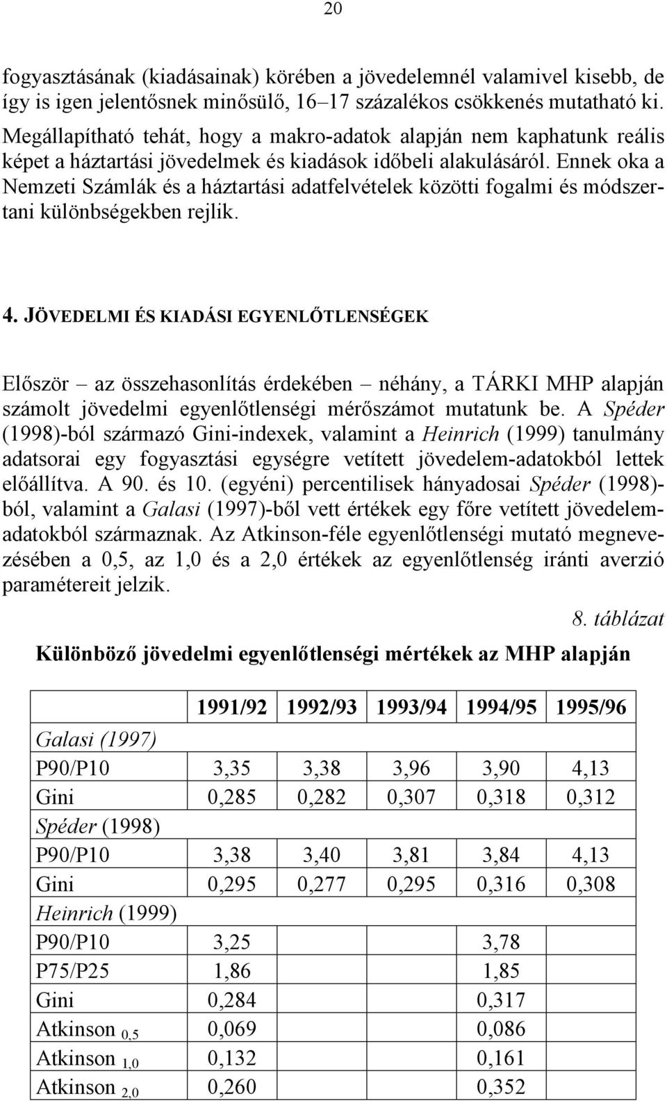 Ennek oka a Nemzeti Számlák és a háztartási adatfelvételek közötti fogalmi és módszertani különbségekben rejlik. 4.