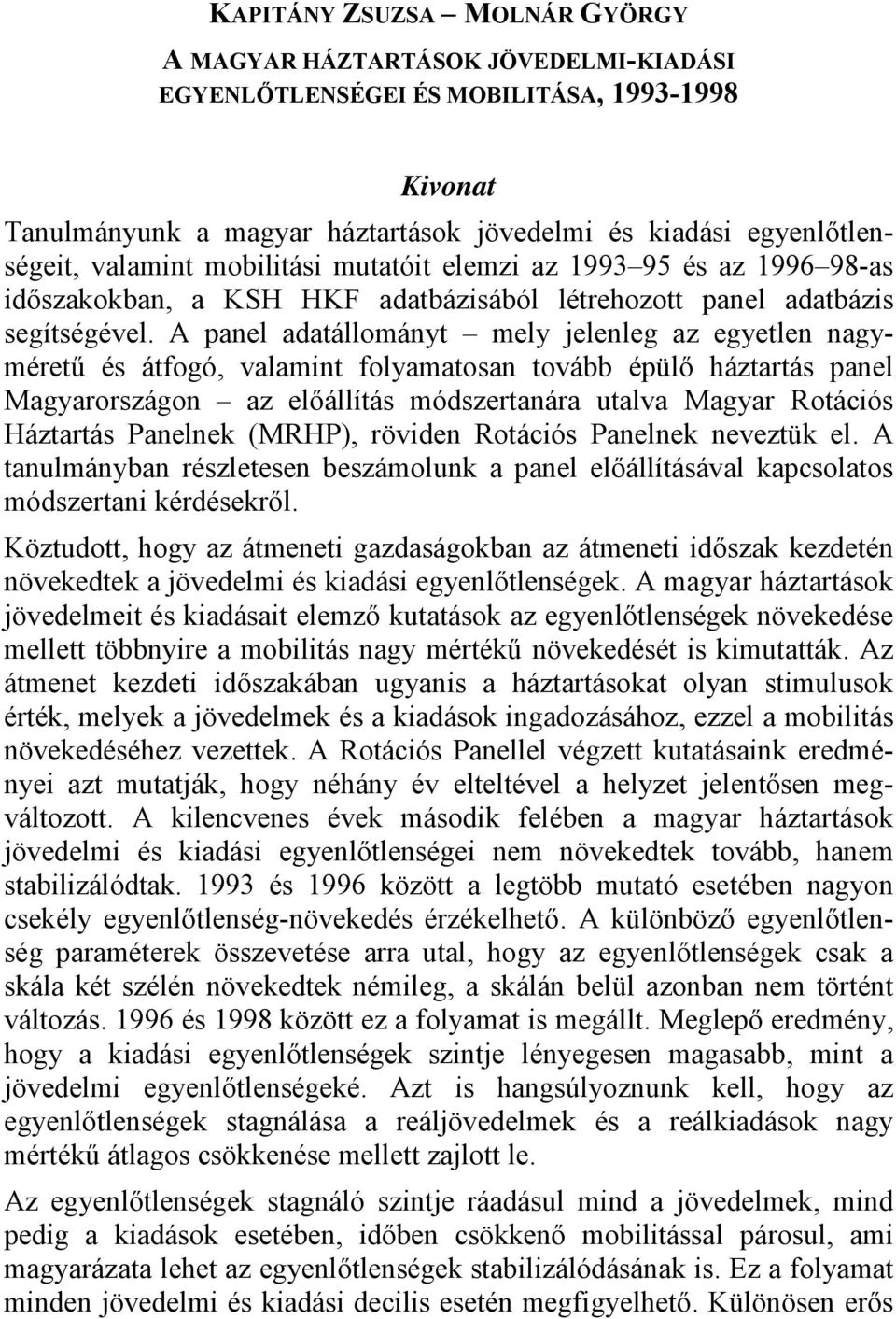 A panel adatállományt mely jelenleg az egyetlen nagyméretű és átfogó, valamint folyamatosan tovább épülő háztartás panel Magyarországon az előállítás módszertanára utalva Magyar Rotációs Háztartás