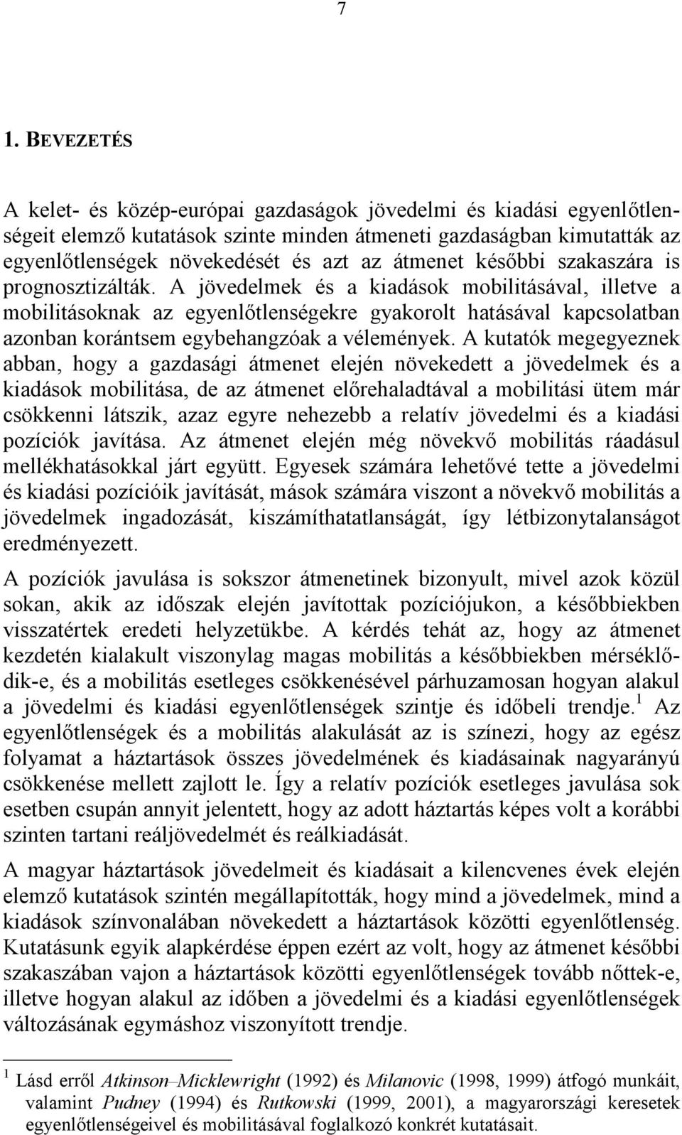 A jövedelmek és a kiadások mobilitásával, illetve a mobilitásoknak az egyenlőtlenségekre gyakorolt hatásával kapcsolatban azonban korántsem egybehangzóak a vélemények.