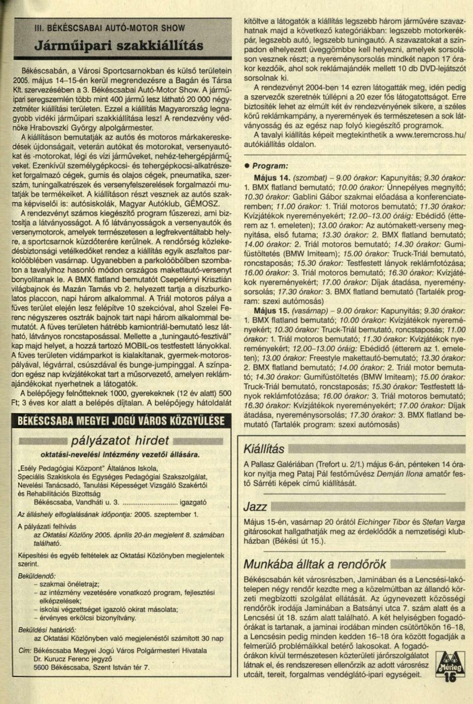 Ezzel a kiállítás Magyarország legnagyobb vidéki járműipari szakkiállítása lesz! A rendezvény védnöke Hrabovszki György alpolgármester.