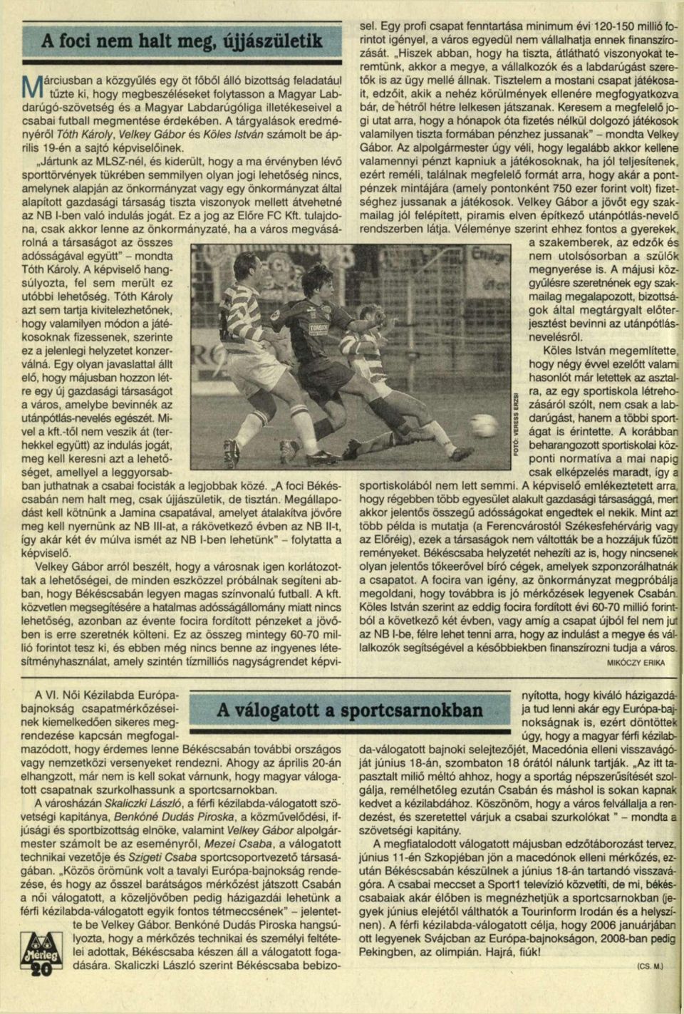 ..jártunk az MLSZ-nél, és kiderült, hogy a ma érvényben lévő sporttörvények tükrében semmilyen olyan jogi lehetőség nincs, amelynek alapján az önkormányzat vagy egy önkormányzat által alapított
