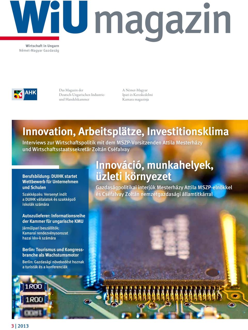 und Schulen Szakképzés: Versenyt indít a DUIHK vállalatok és szakképzô iskolák számára Innováció, munkahelyek, üzleti környezet Gazdaságpolitikai interjúk Mesterházy Attila MSZP-elnökkel és Cséfalvay
