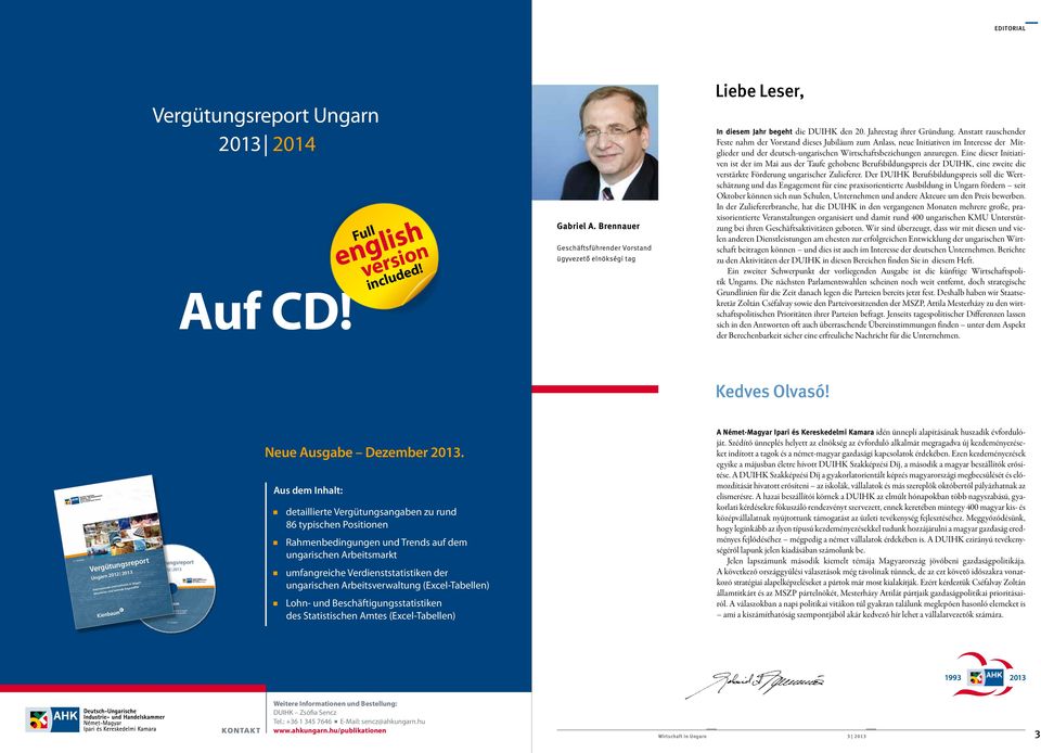 Anstatt rauschender Feste nahm der Vorstand dieses Jubiläum zum Anlass, neue Initiativen im Interesse der Mitglieder und der deutsch-ungarischen Wirtschaftsbeziehungen anzuregen.