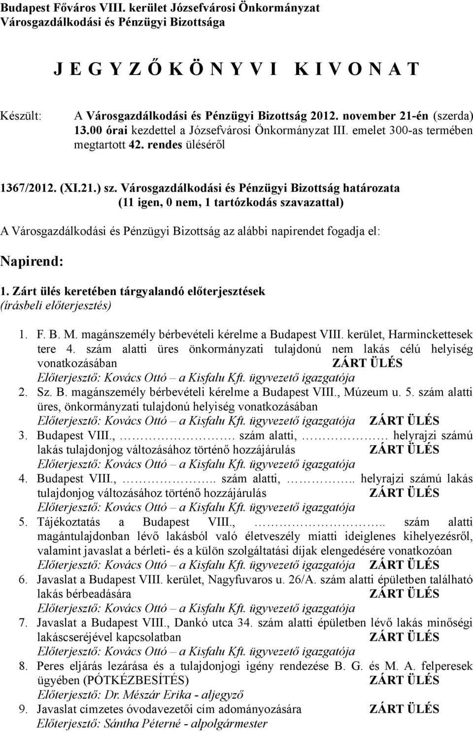 Városgazdálkodási és Pénzügyi Bizottság határozata (11 igen, 0 nem, 1 tartózkodás szavazattal) A Városgazdálkodási és Pénzügyi Bizottság az alábbi napirendet fogadja el: Napirend: 1.