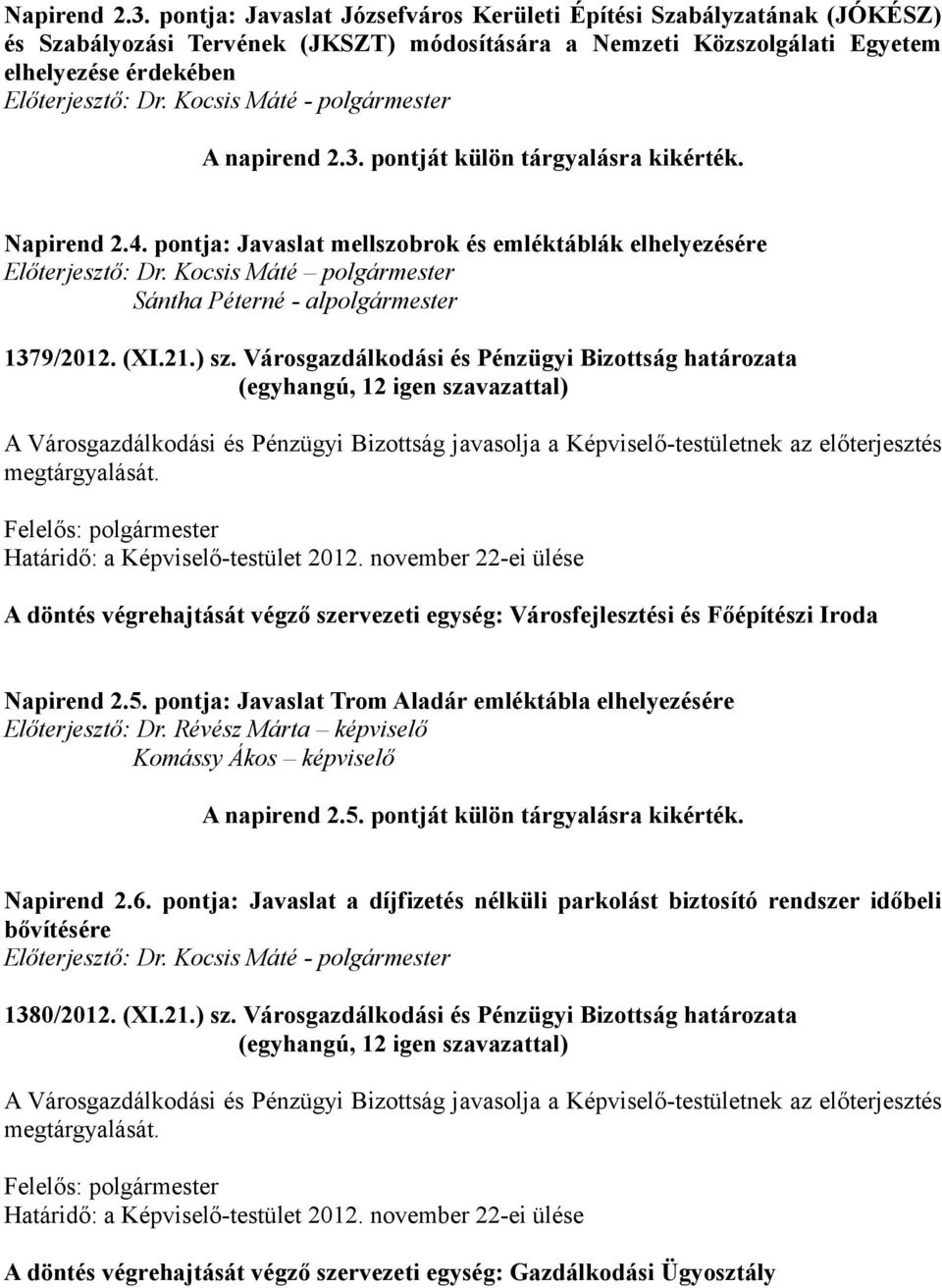 Kocsis Máté - polgármester A napirend 2.3. pontját külön tárgyalásra kikérték. Napirend 2.4. pontja: Javaslat mellszobrok és emléktáblák elhelyezésére Előterjesztő: Dr.