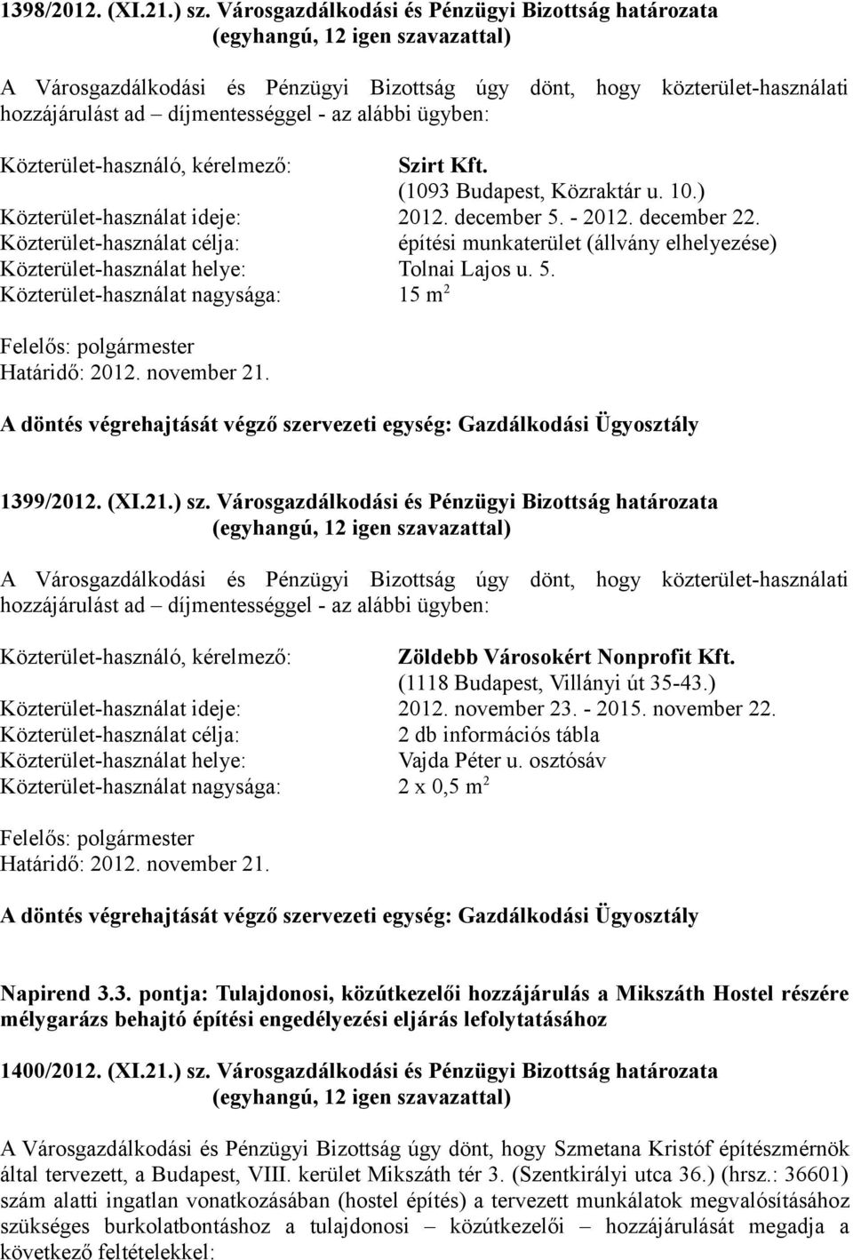 Közterület-használó, kérelmező: Szirt Kft. (1093 Budapest, Közraktár u. 10.) Közterület-használat ideje: 2012. december 5. - 2012. december 22.