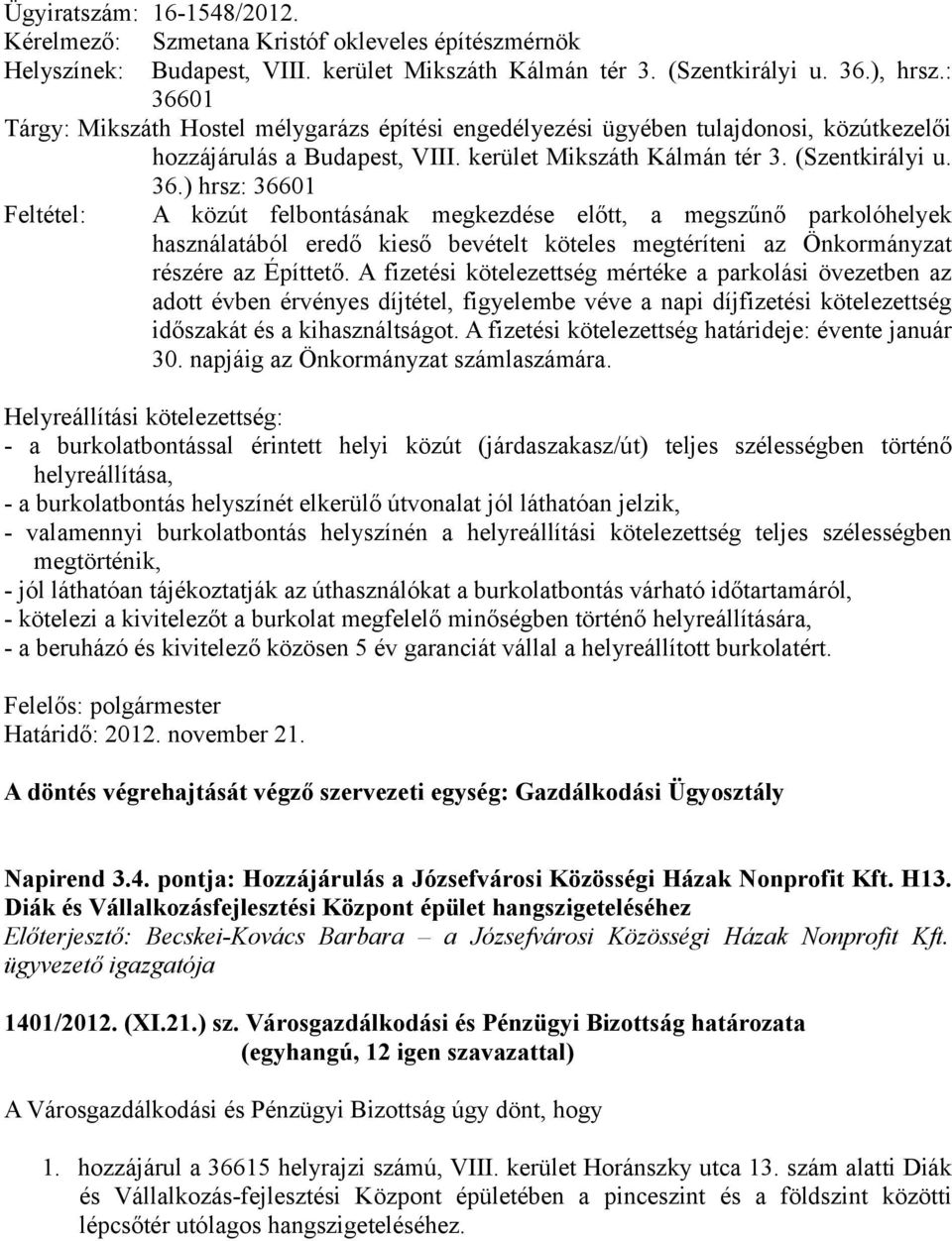 A fizetési kötelezettség mértéke a parkolási övezetben az adott évben érvényes díjtétel, figyelembe véve a napi díjfizetési kötelezettség időszakát és a kihasználtságot.