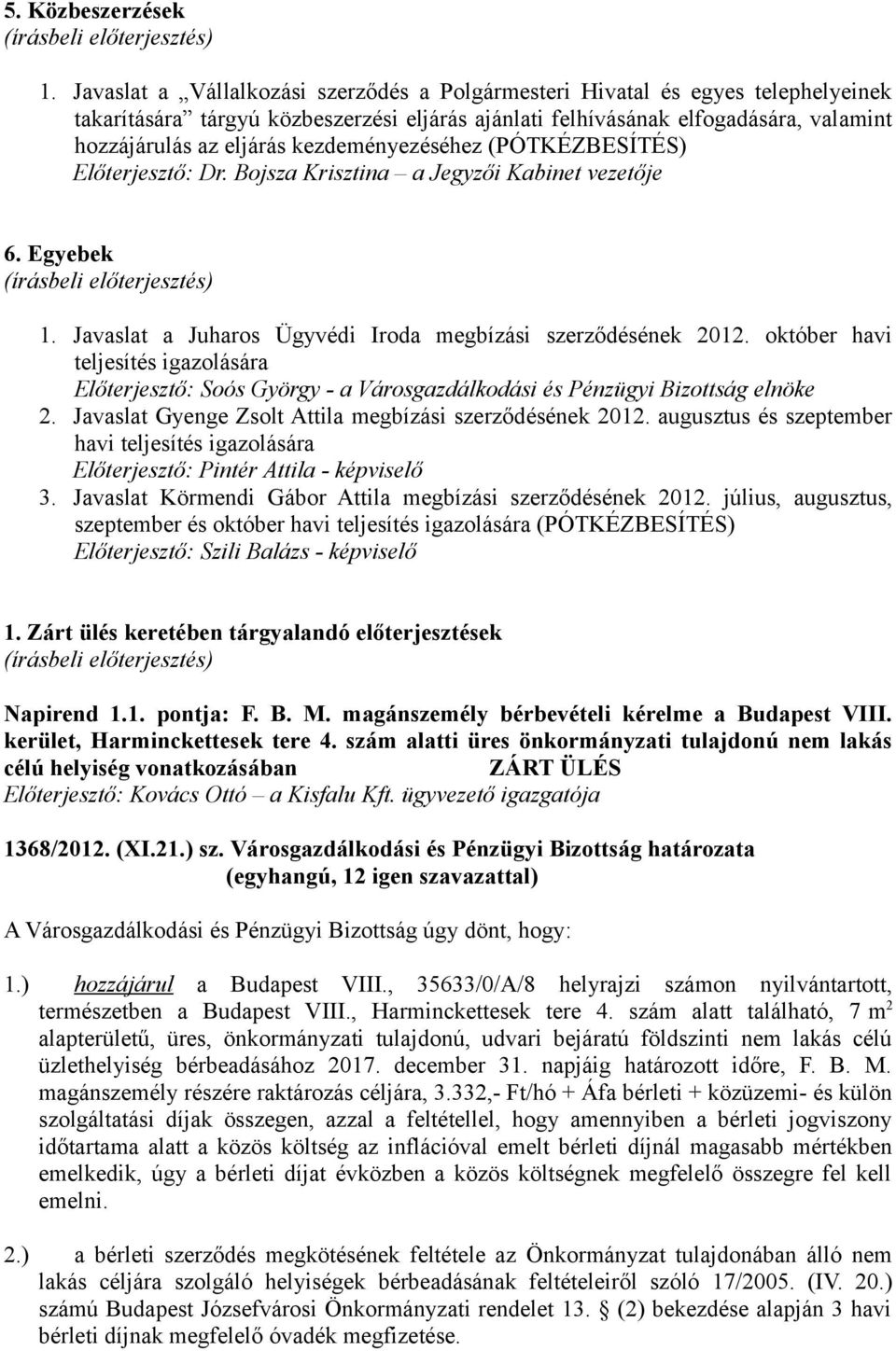 kezdeményezéséhez (PÓTKÉZBESÍTÉS) Előterjesztő: Dr. Bojsza Krisztina a Jegyzői Kabinet vezetője 6. Egyebek (írásbeli előterjesztés) 1. Javaslat a Juharos Ügyvédi Iroda megbízási szerződésének 2012.