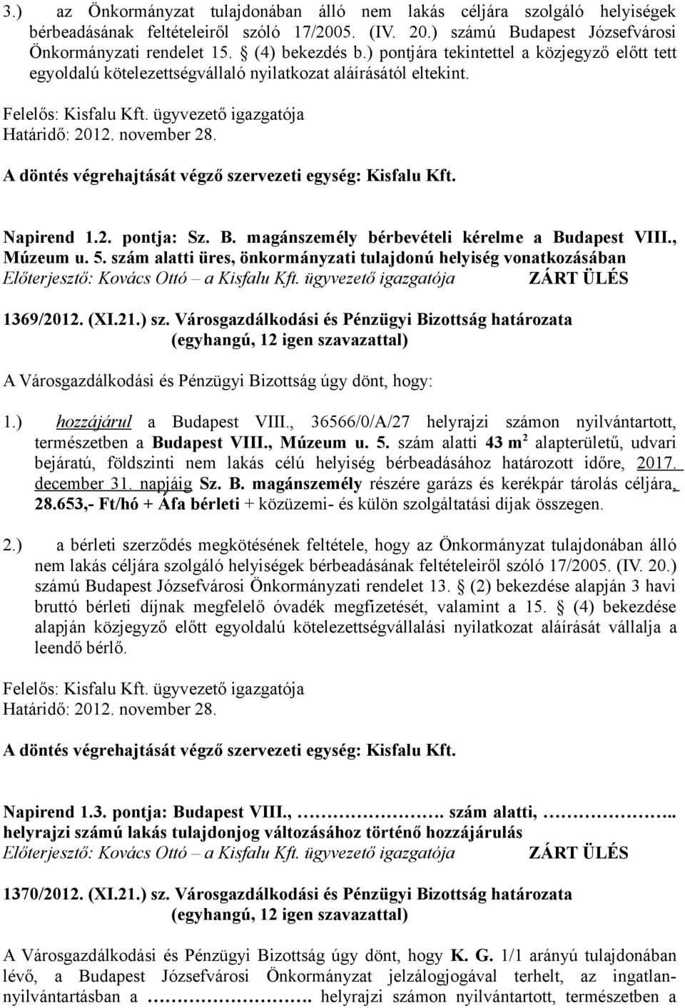 B. magánszemély bérbevételi kérelme a Budapest VIII., Múzeum u. 5. szám alatti üres, önkormányzati tulajdonú helyiség vonatkozásában Előterjesztő: Kovács Ottó a Kisfalu Kft.