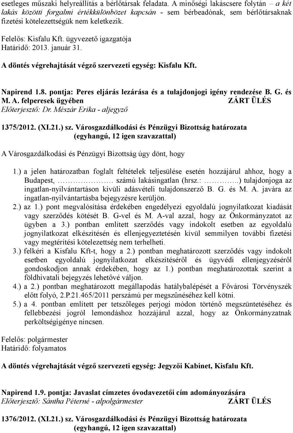 ügyvezető igazgatója Határidő: 2013. január 31. Napirend 1.8. pontja: Peres eljárás lezárása és a tulajdonjogi igény rendezése B. G. és M. A. felperesek ügyében ZÁRT ÜLÉS Előterjesztő: Dr.