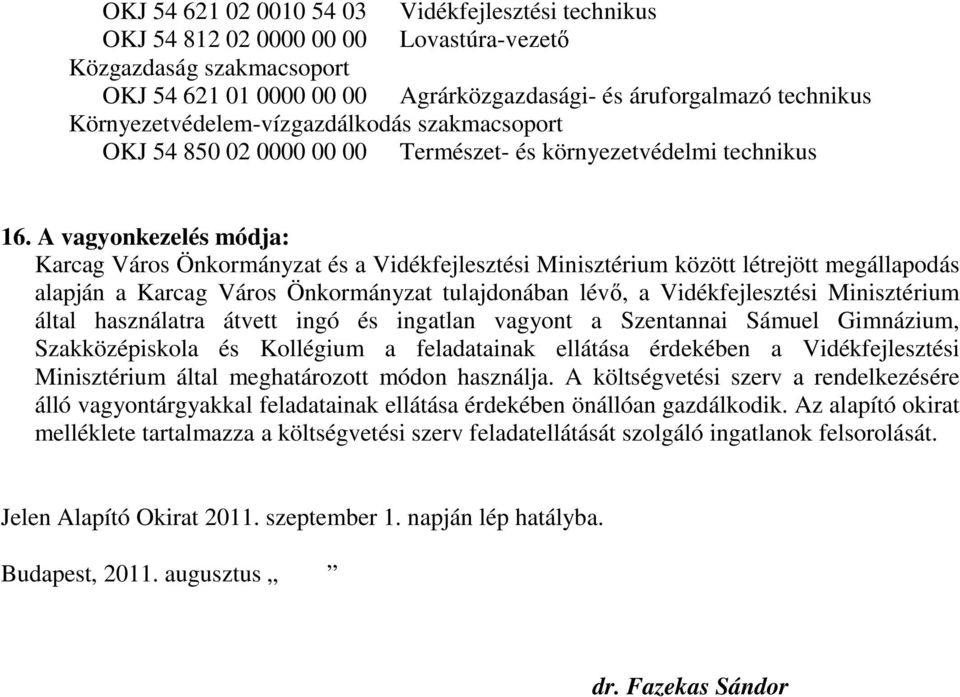 A vagyonkezelés módja: Karcag Város Önkormányzat és a Vidékfejlesztési Minisztérium között létrejött megállapodás alapján a Karcag Város Önkormányzat tulajdonában lévő, a Vidékfejlesztési