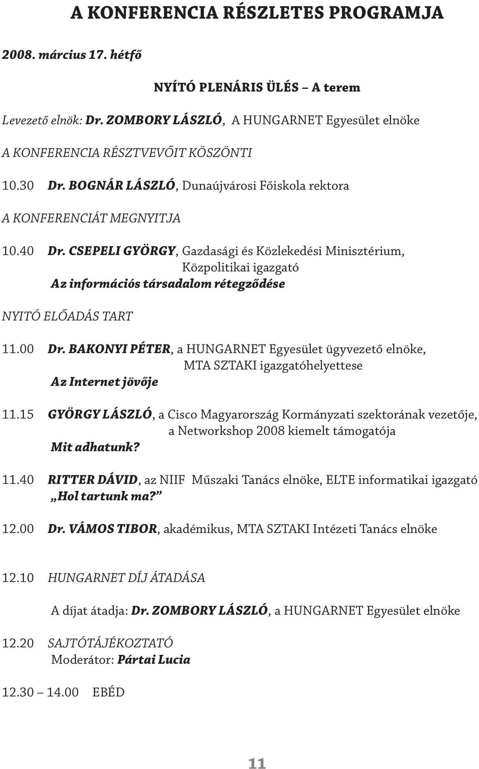 CSEPELI GYÖRGY, Gazdasági és Közlekedési Minisztérium, Közpolitikai igazgató Az információs társadalom rétegződése NYITÓ ELŐADÁS TART 11.00 Dr.