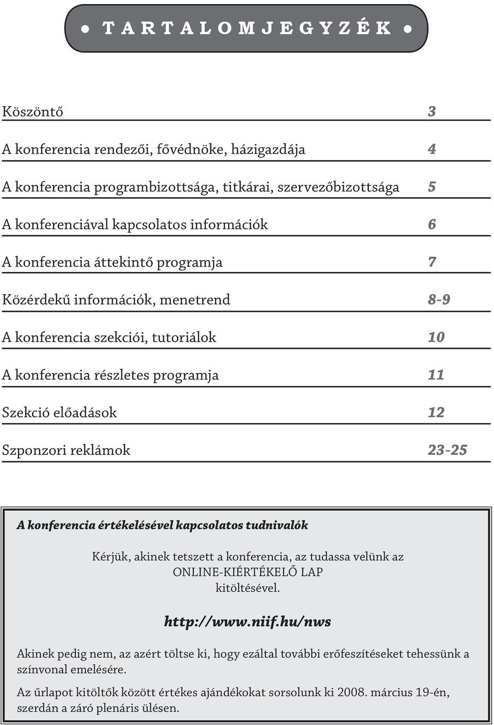 23-25 A konferencia értékelésével kapcsolatos tudnivalók Kérjük, akinek tetszett a konferencia, az tudassa velünk az ONLINE-KIÉRTÉKELŐ LAP kitöltésével. http://www.niif.