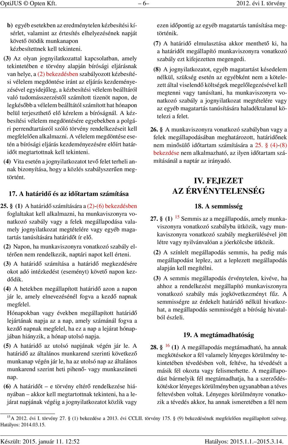 kezdeményezésével egyidejűleg, a kézbesítési vélelem beálltáról való tudomásszerzéstől számított tizenöt napon, de legkésőbb a vélelem beálltától számított hat hónapon belül terjeszthető elő kérelem